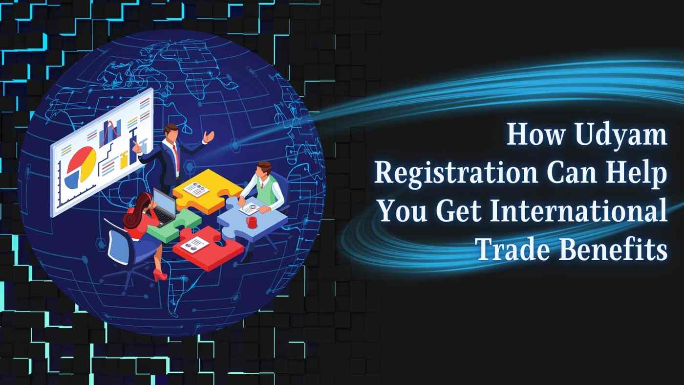 How Udyam Registration Can Help You Get International Trade Benefits